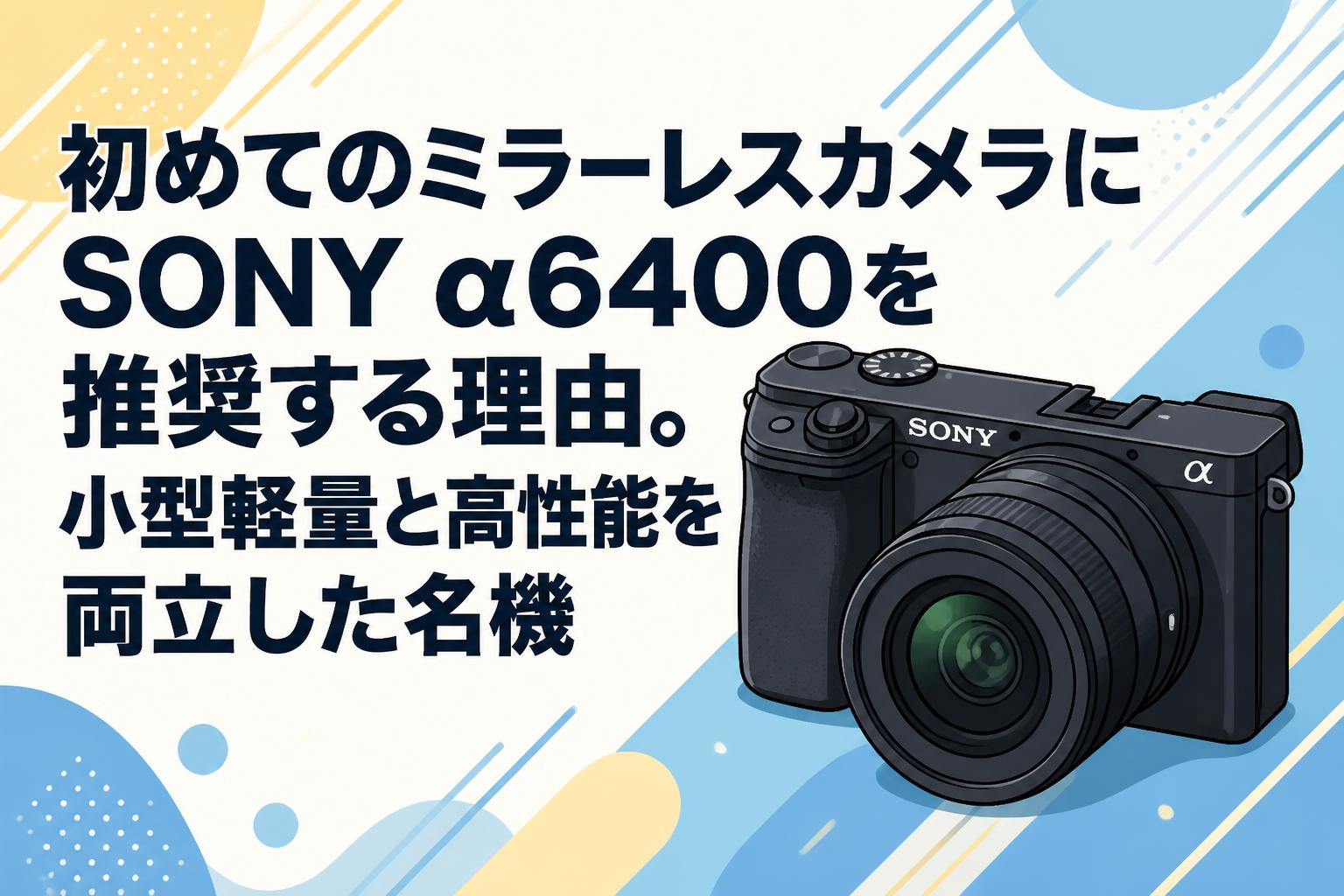 SONY α6400 レンズ付き　値下げ不可 初めてのミラーレスカメラにSONY α6400を推奨する理由。小型軽量と高