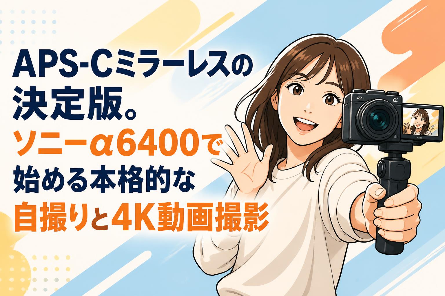 APS-Cミラーレスの決定版。ソニーα6400で始める本格的な自撮りと4K動画
