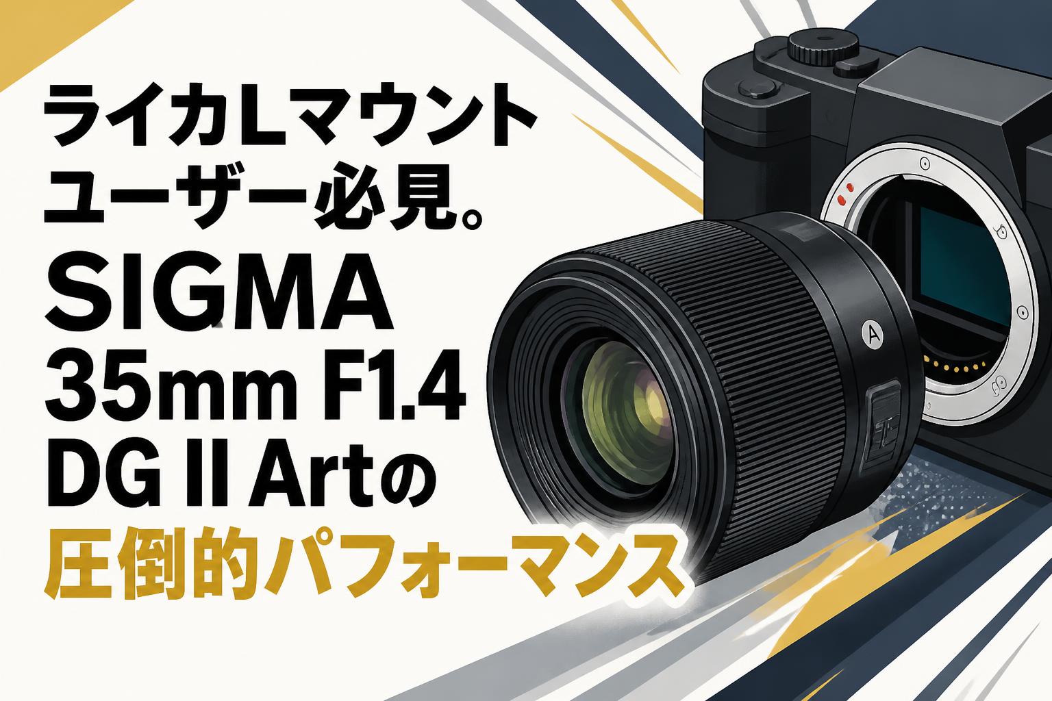 ライカLマウントユーザー必見。SIGMA 35mm F1.4 DG II Artの圧倒的