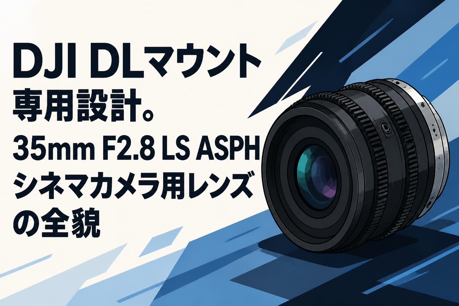 DJI DLマウント専用設計。35mm F2.8 LS ASPHシネマカメラ用レンズの