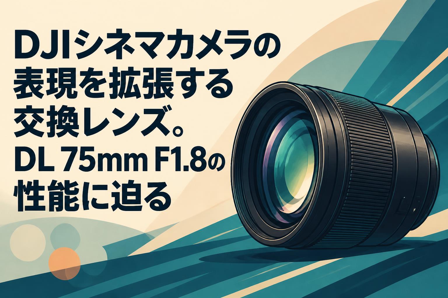 DJIシネマカメラの表現を拡張する交換レンズ。DL 75mm F1.8の性能に