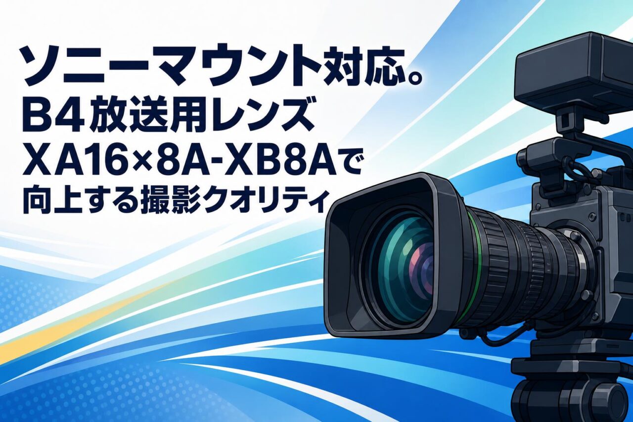 ぱ*迎様 カメラレンズ ソニーマウント対応。B4放送用レンズXA16×8A-XB8Aで向上する撮影
