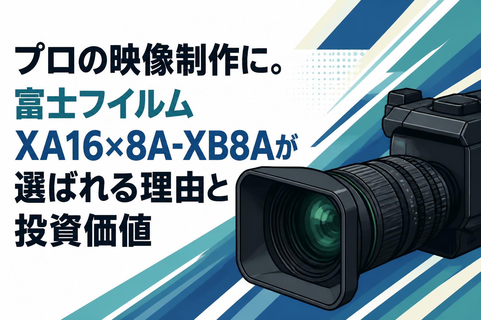 プロの映像制作に。富士フイルムXA16×8A-XB8Aが選ばれる理由と投資価値