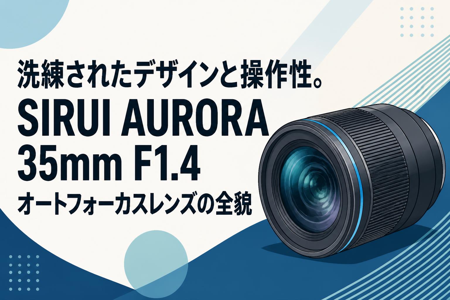 洗練されたデザインと操作性。SIRUI AURORA 35mm F1.4 オート