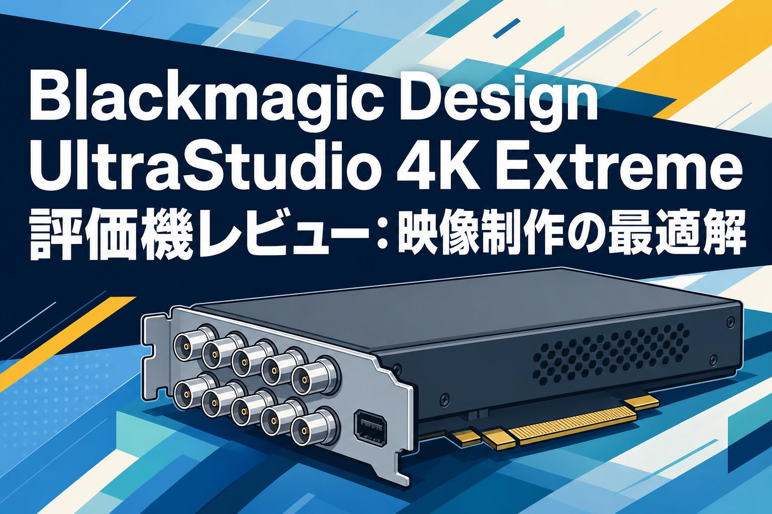 Blackmagic Design UltraStudio 4K Extreme評価機レビュー：映像制作の