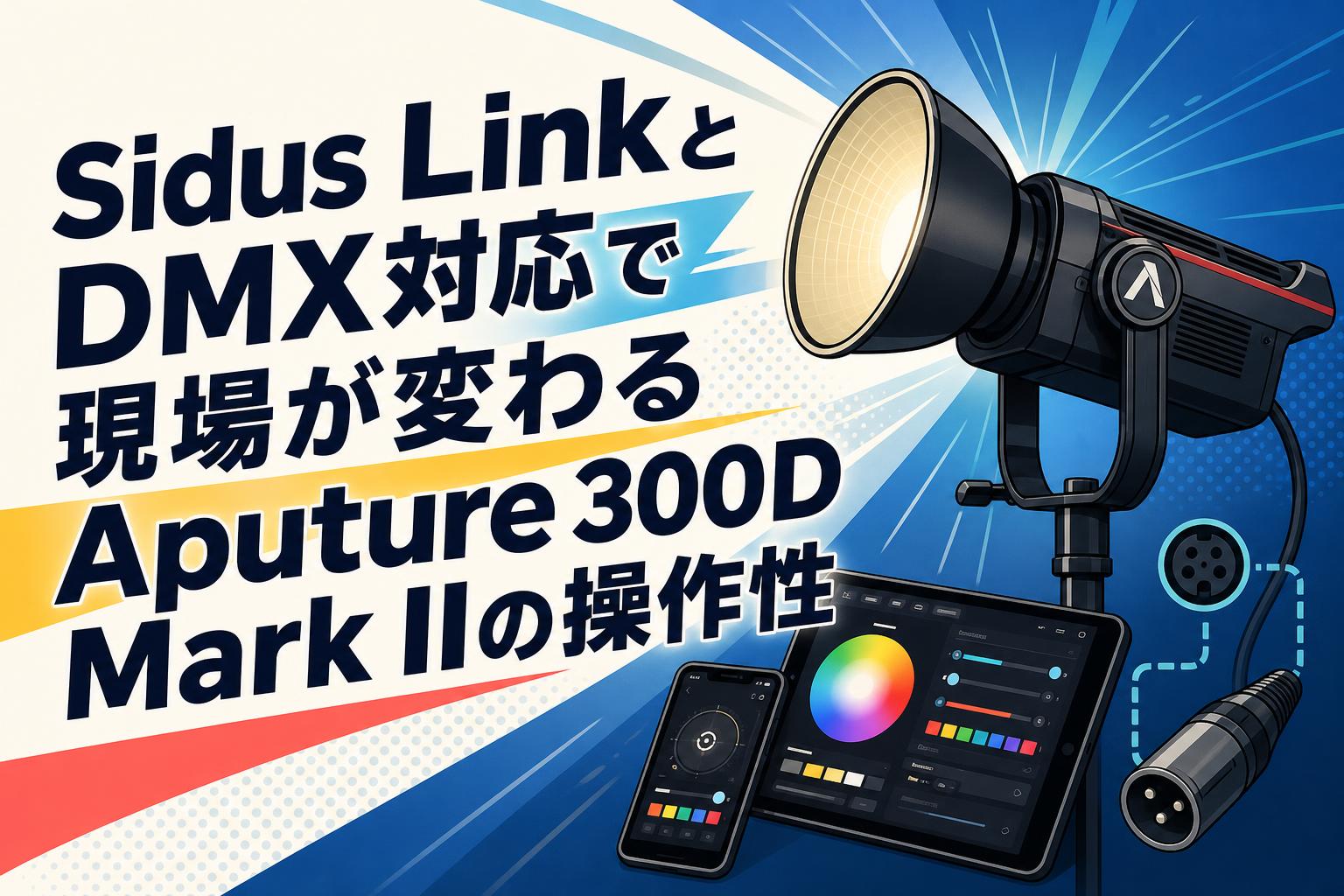 Sidus LinkとDMX対応で現場が変わるAputure 300D Mark IIの操作性