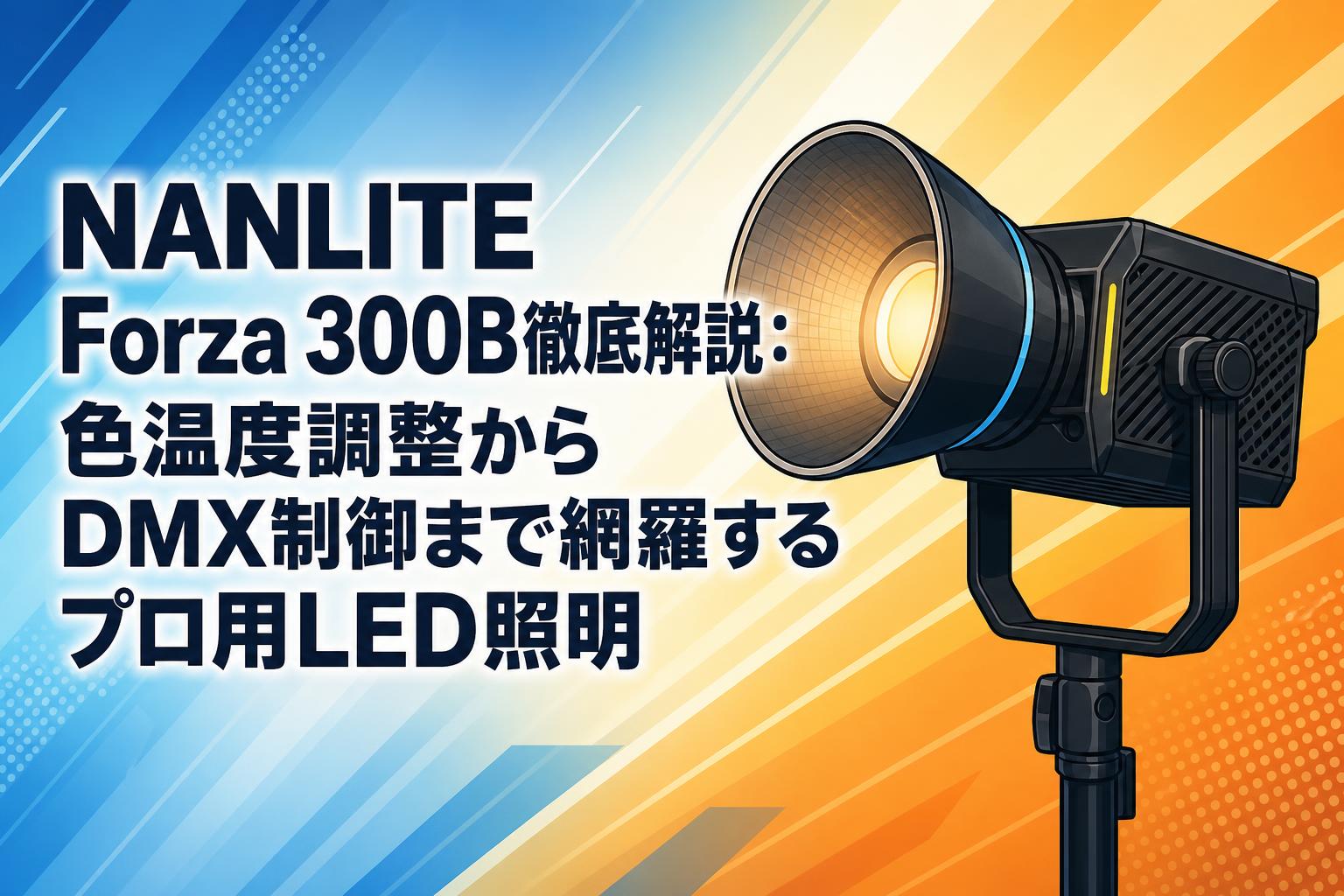 NANLITE Forza 300B徹底解説：色温度調整からDMX制御まで網羅するプロ
