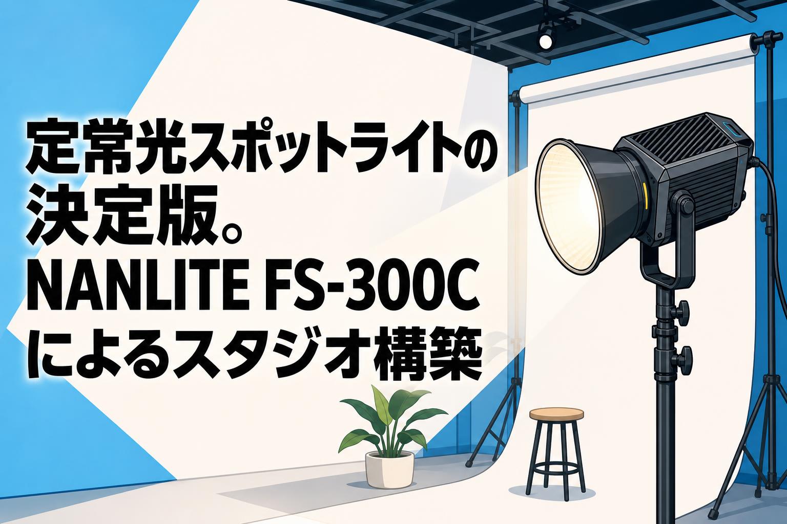 定常光スポットライトの決定版。NANLITE FS-300Cによるスタジオ構築