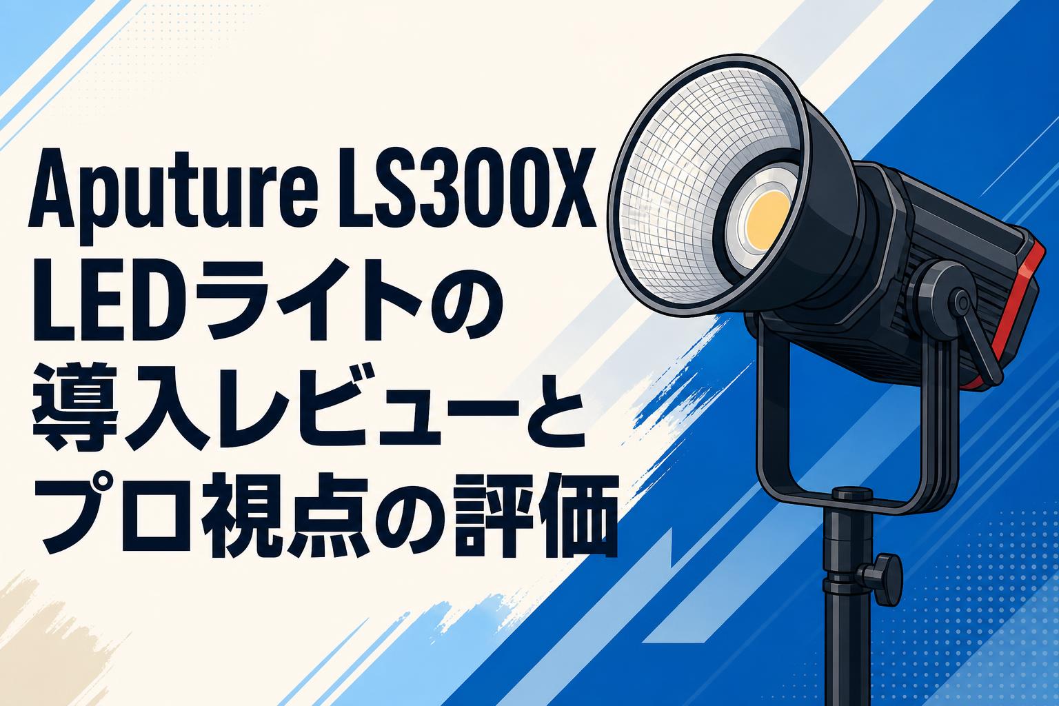Aputure LS300X LEDライトの導入レビューとプロ視点の評価 | PANDA