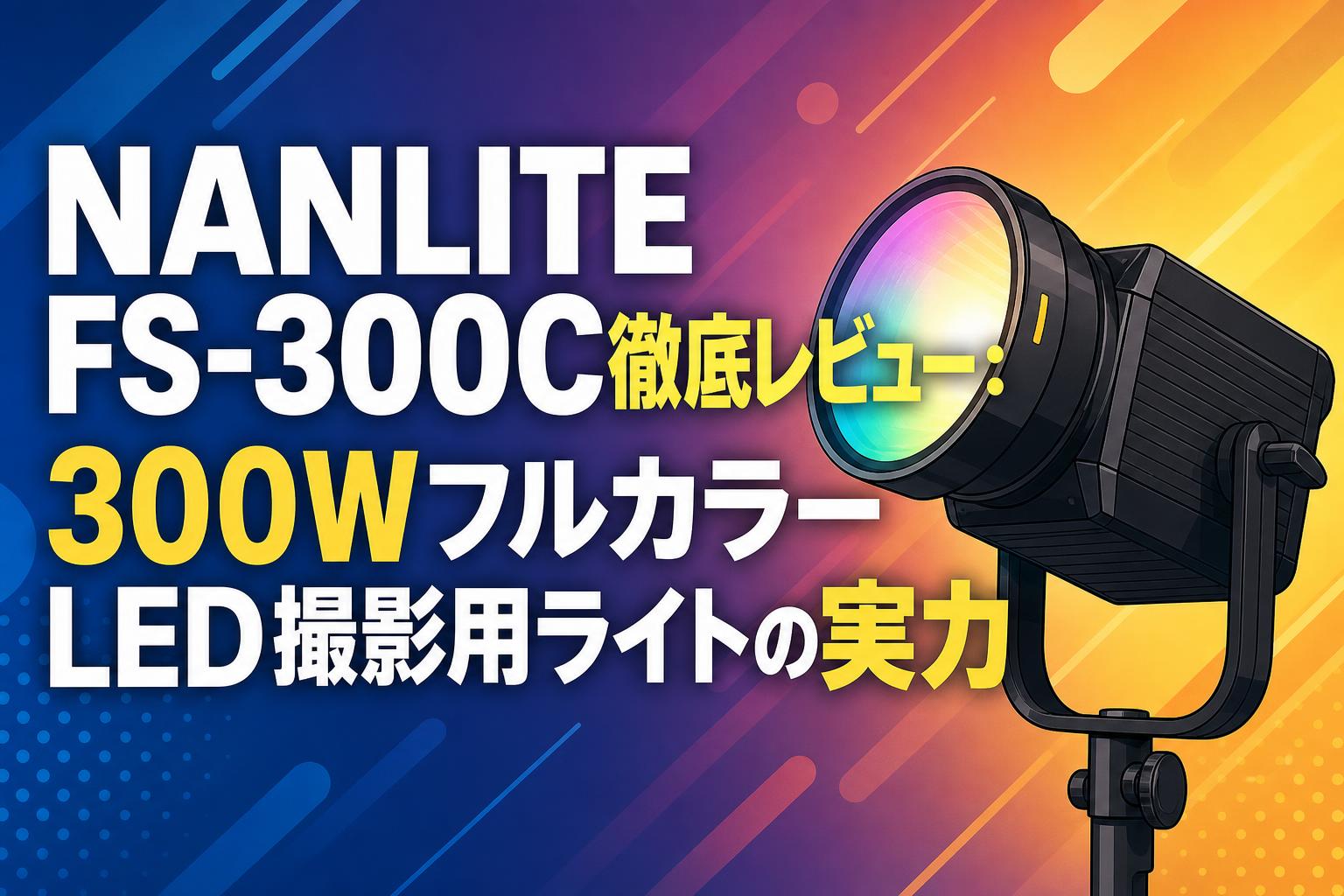 NANLITE FS-300C徹底レビュー：300WフルカラーLED撮影用ライトの実力