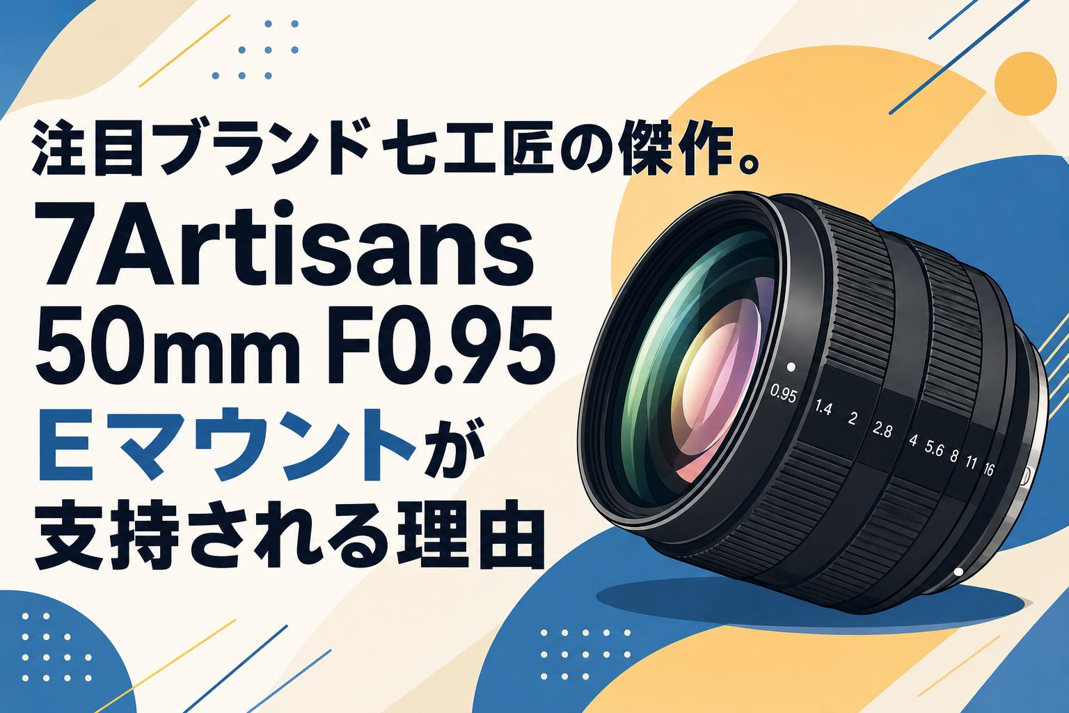 注目ブランド七工匠の傑作。7Artisans 50mm F0.95 Eマウントが支持され