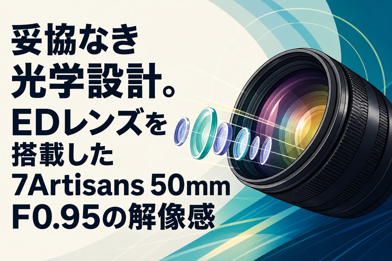 妥協なき光学設計。EDレンズを搭載した7Artisans 50mm F0.95の解像感
