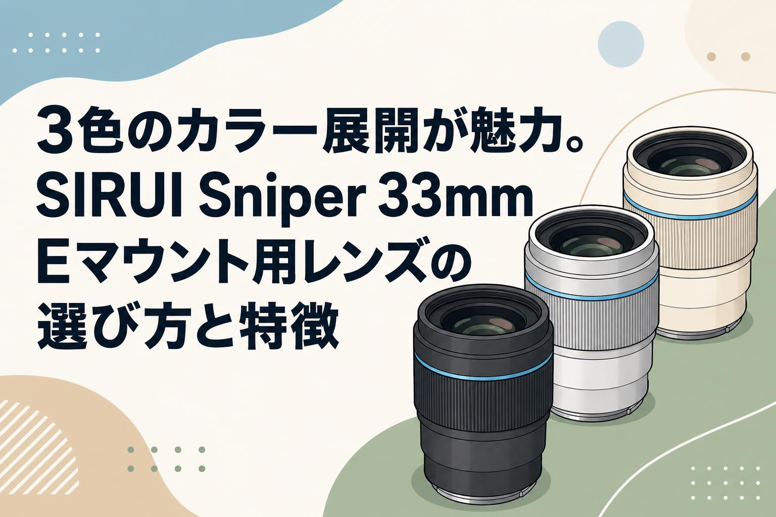 3色のカラー展開が魅力。SIRUI Sniper 33mm Eマウント用レンズの選び方