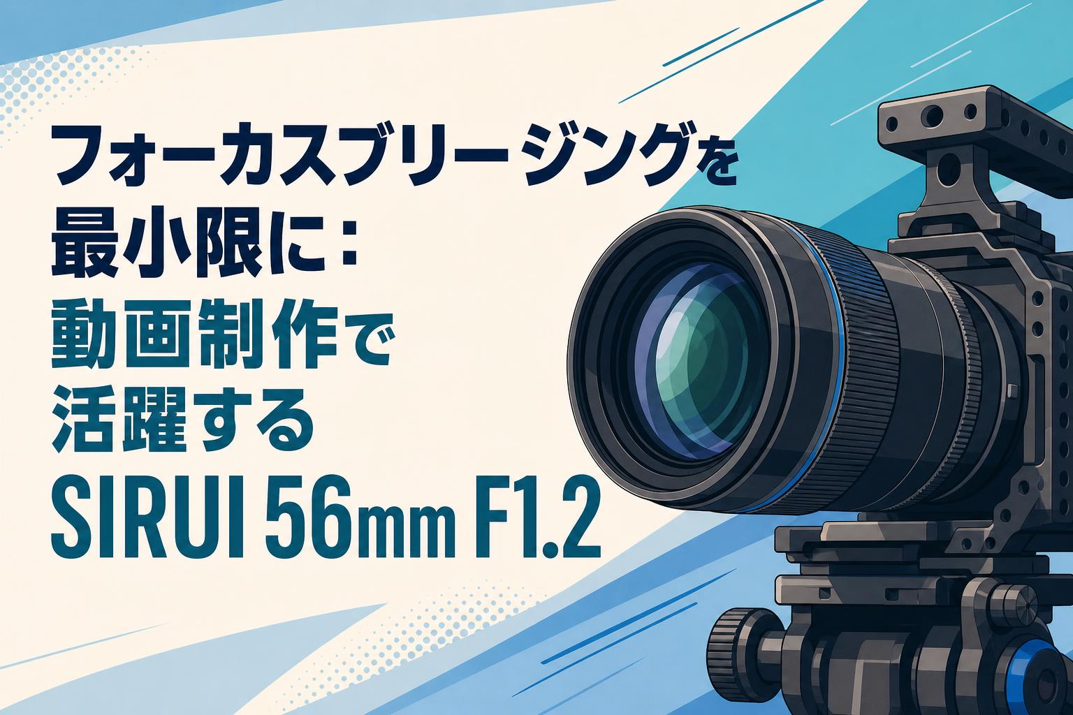 フォーカスブリージングを最小限に：動画制作で活躍するSIRUI 56mm F1
