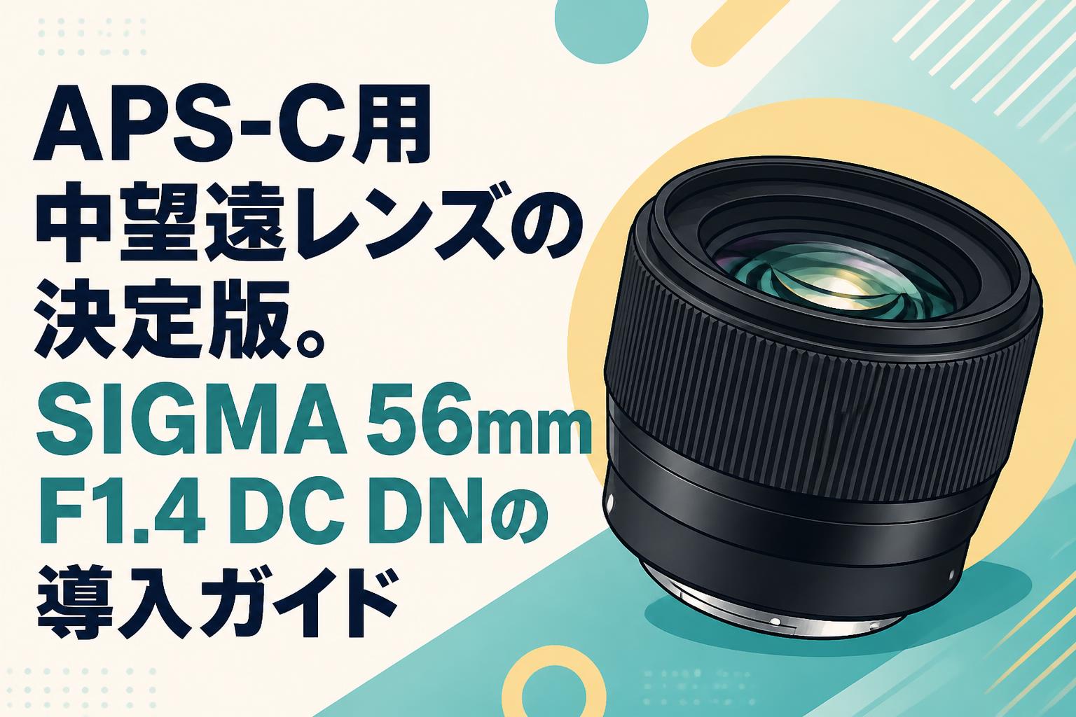 APS-C用中望遠レンズの決定版。SIGMA 56mm F1.4 DC DNの導入ガイド