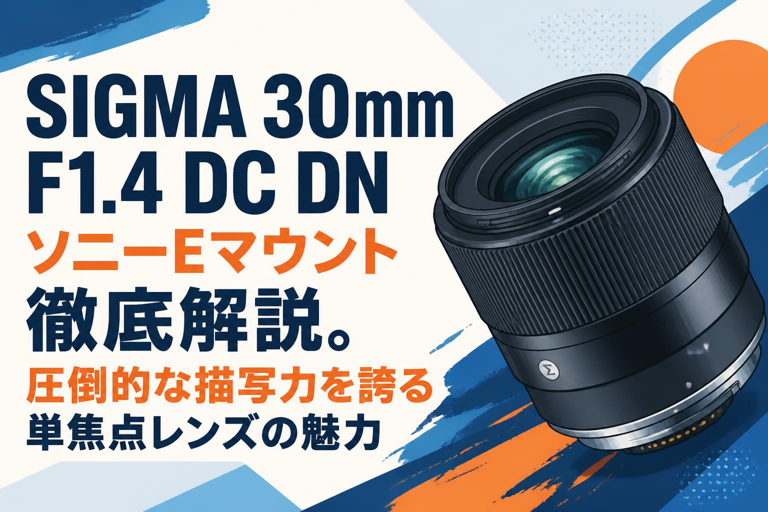 SIGMA 30mm F1.4 DC DN ソニーEマウント徹底解説。圧倒的な描写力を