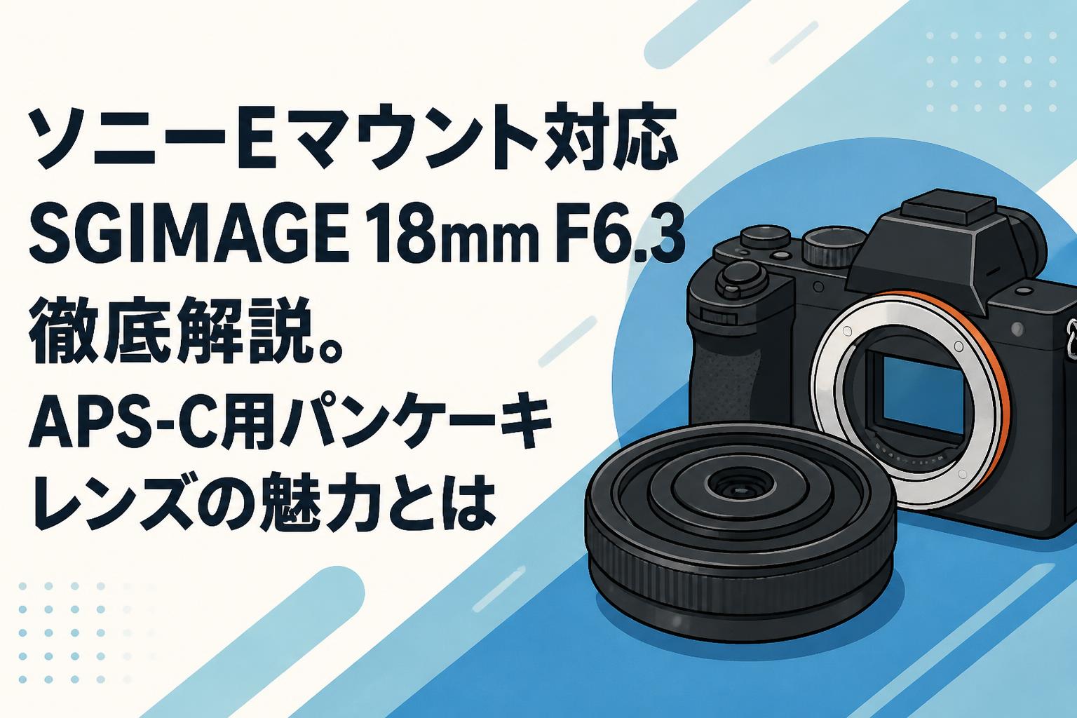 ソニーEマウント対応SGIMAGE 18mm F6.3徹底解説。APS-C用パンケーキ