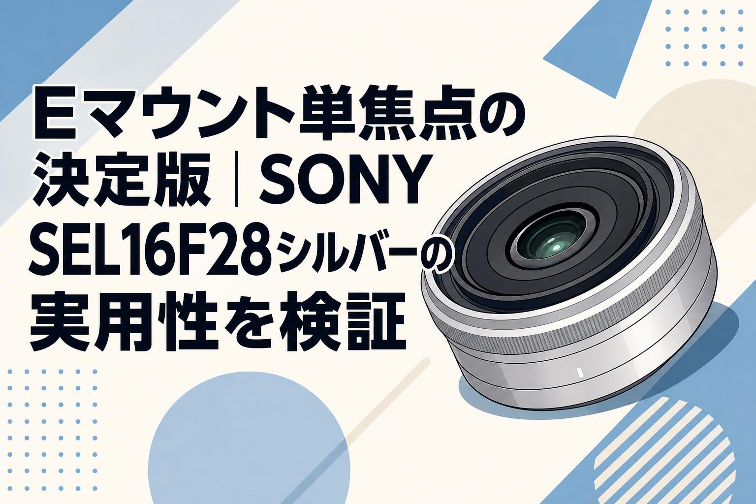 SONY Eマウント 単焦点レンズ シルバー Eマウント単焦点の決定版｜SONY SEL16F28シルバーの実用性を検証