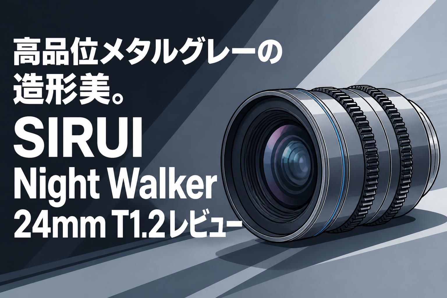 高品位メタルグレーの造形美。SIRUI Night Walker 24mm T1.2レビュー