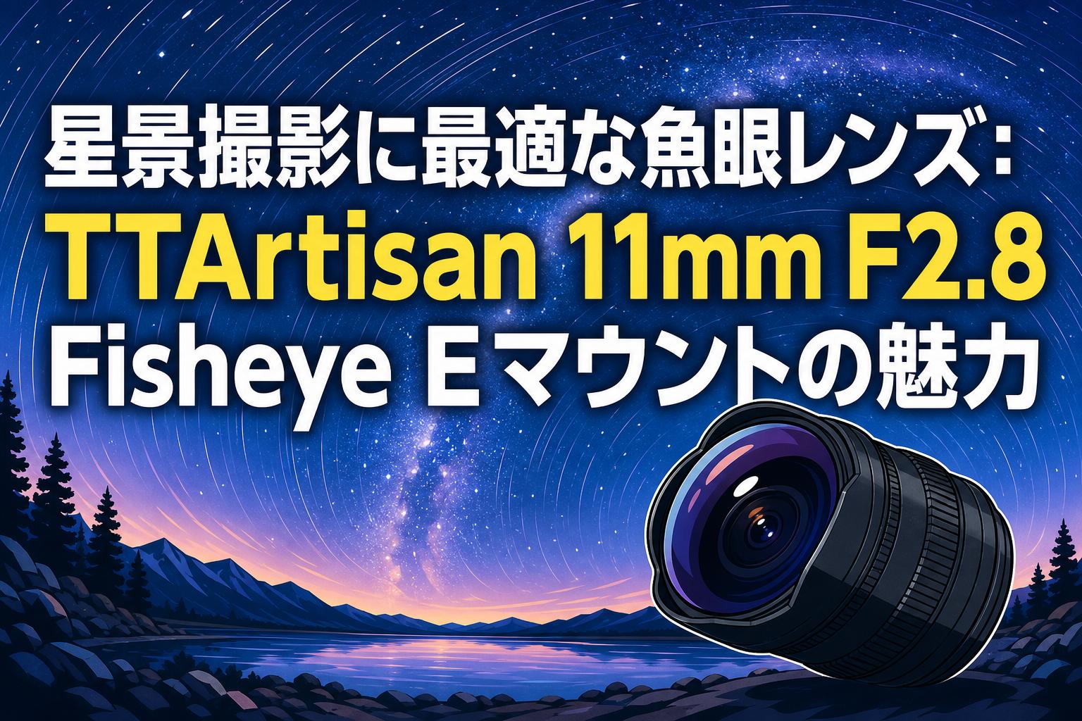 星景撮影に最適な魚眼レンズ：TTArtisan 11mm F2.8 Fisheye Eマウント