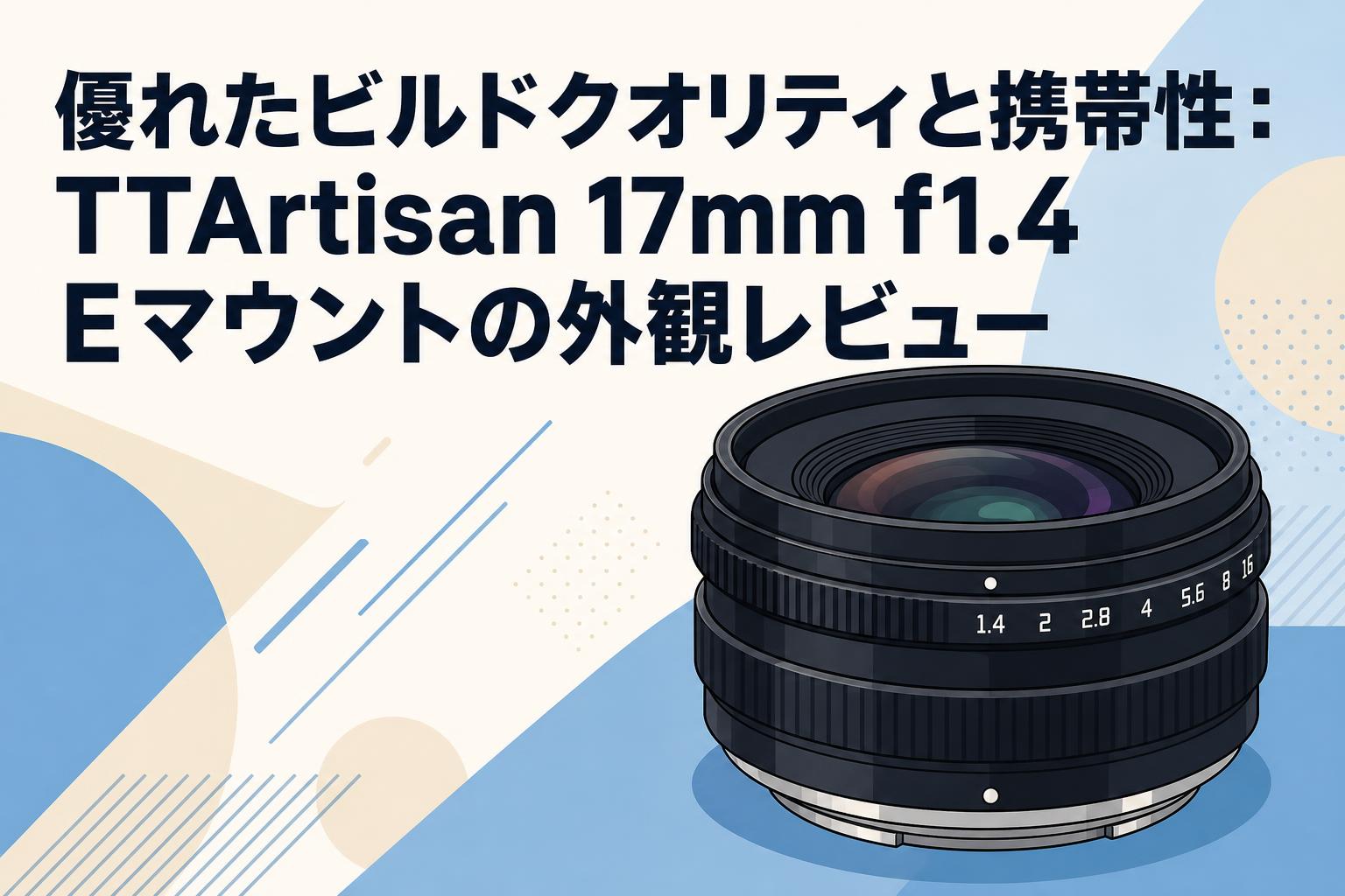 優れたビルドクオリティと携帯性：TTArtisan 17mm f1.4 Eマウントの