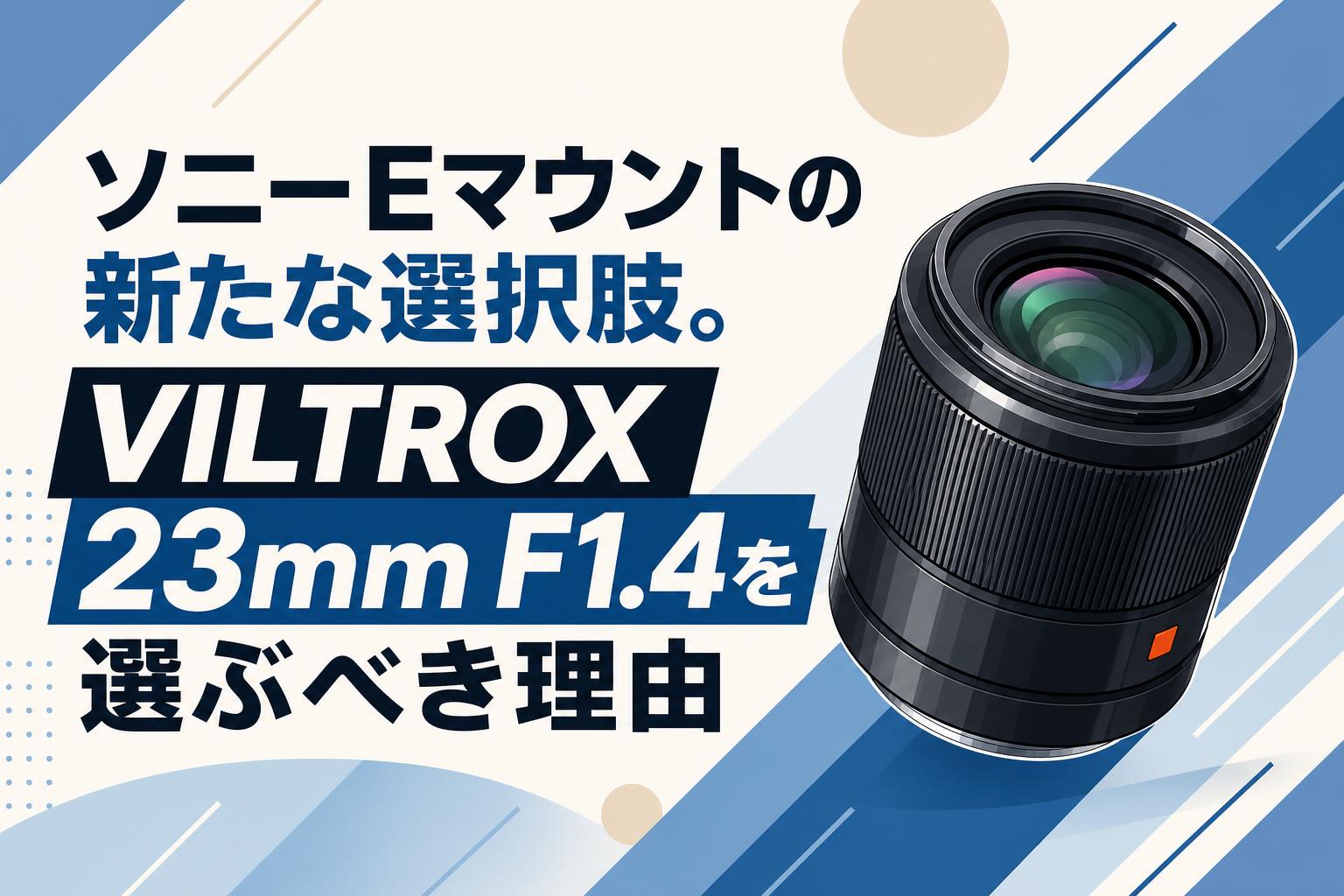 ソニーEマウントの新たな選択肢。VILTROX 23mm F1.4を選ぶべき理由