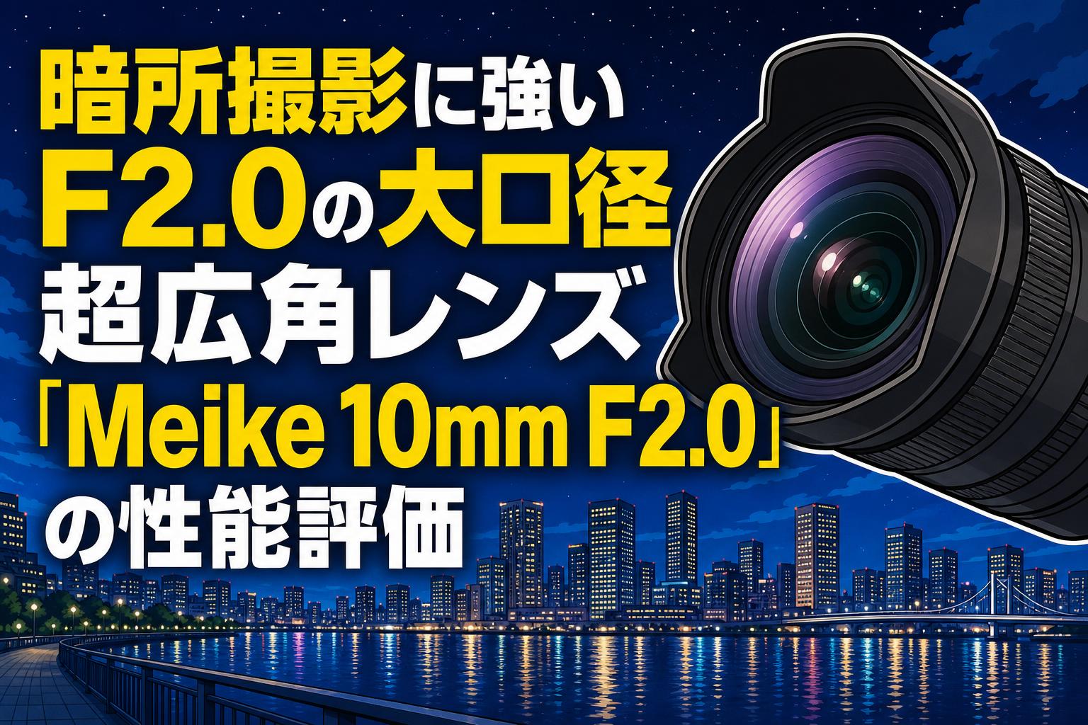 暗所撮影に強いF2.0の大口径超広角レンズ「Meike 10mm F2.0」の性能