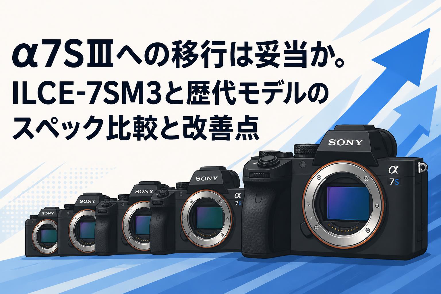 α7SⅢへの移行は妥当か。ILCE-7SM3と歴代モデルのスペック比較と改善点
