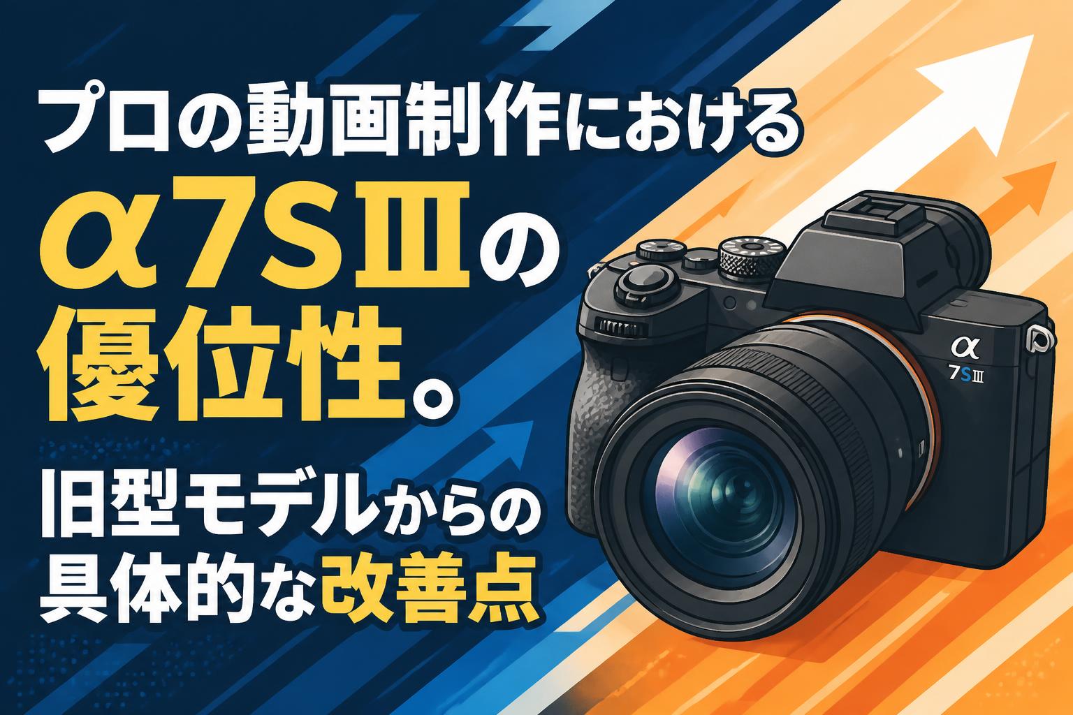 プロの動画制作におけるα7SⅢの優位性。旧型モデルからの具体的な改善
