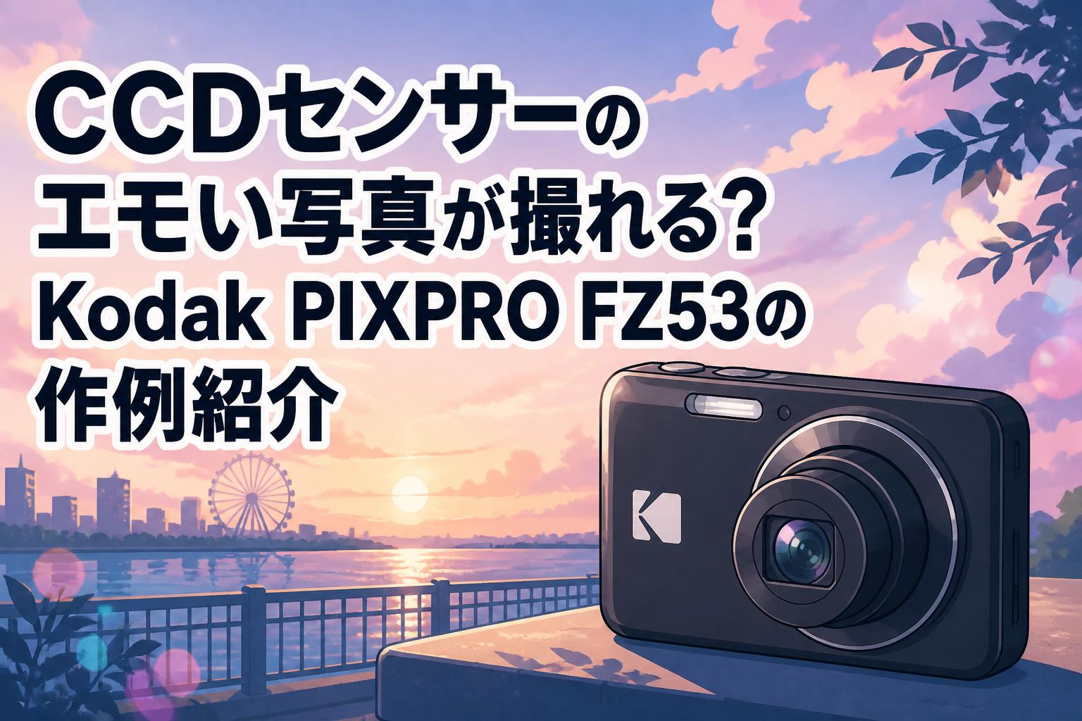 CCDセンサーのエモい写真が撮れる？Kodak PIXPRO FZ53の作例紹介