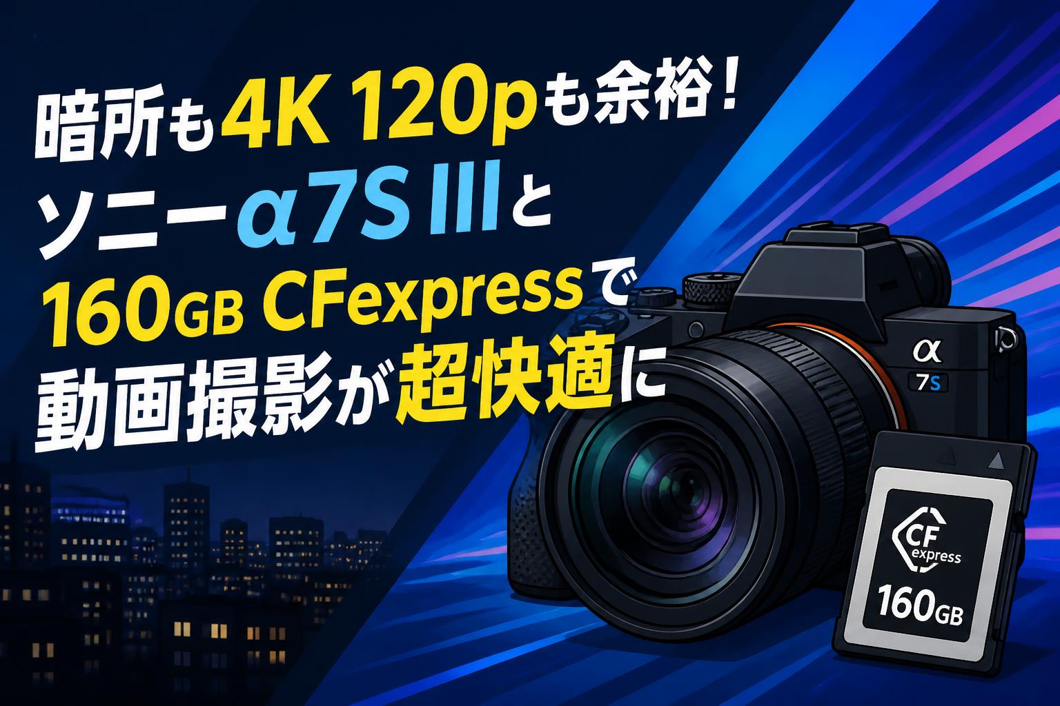 暗所も4K 120pも余裕！ソニーα7S IIIと160GB CFexpressで動画撮影が超