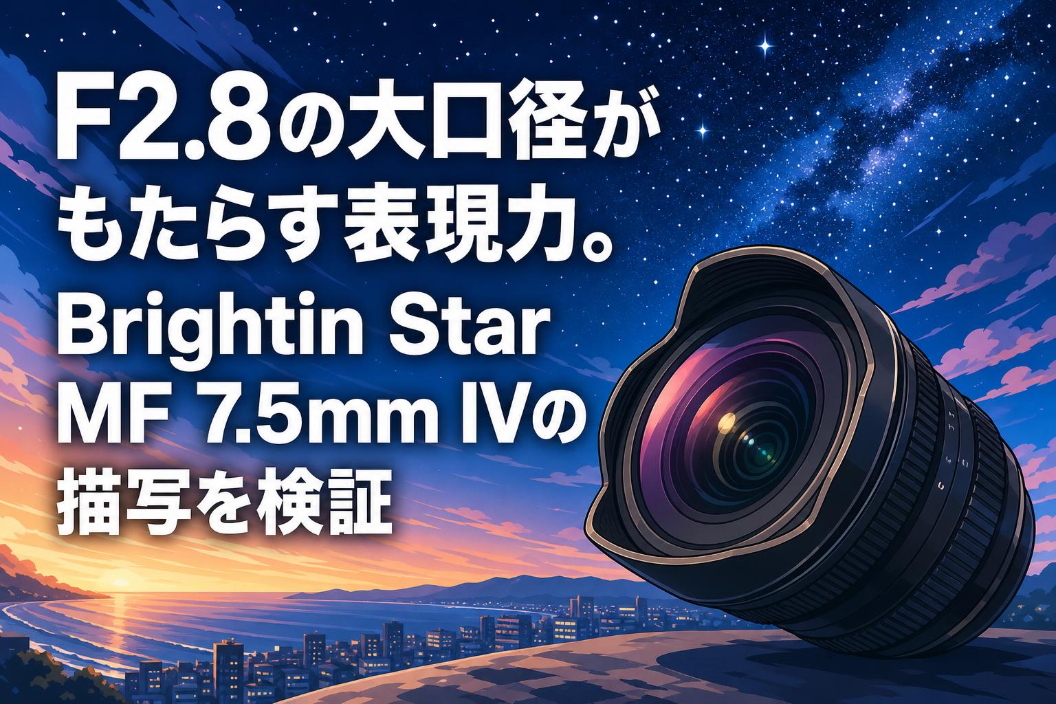 F2.8の大口径がもたらす表現力。Brightin Star MF 7.5mm IVの描写を