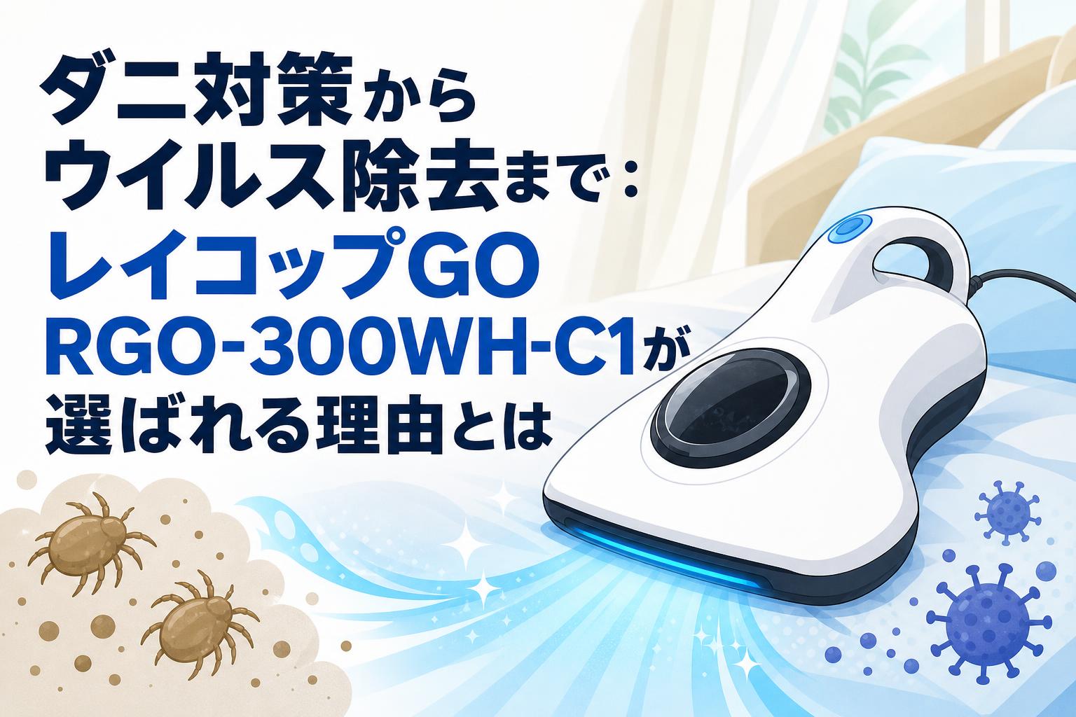 ダニ対策からウイルス除去まで：レイコップGO RGO-300WH-C1が選ばれる