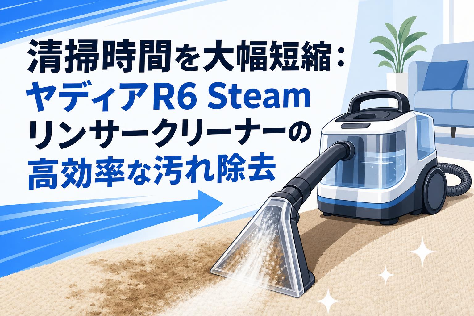 清掃時間を大幅短縮：ヤディアR6 Steamリンサークリーナーの高効率な