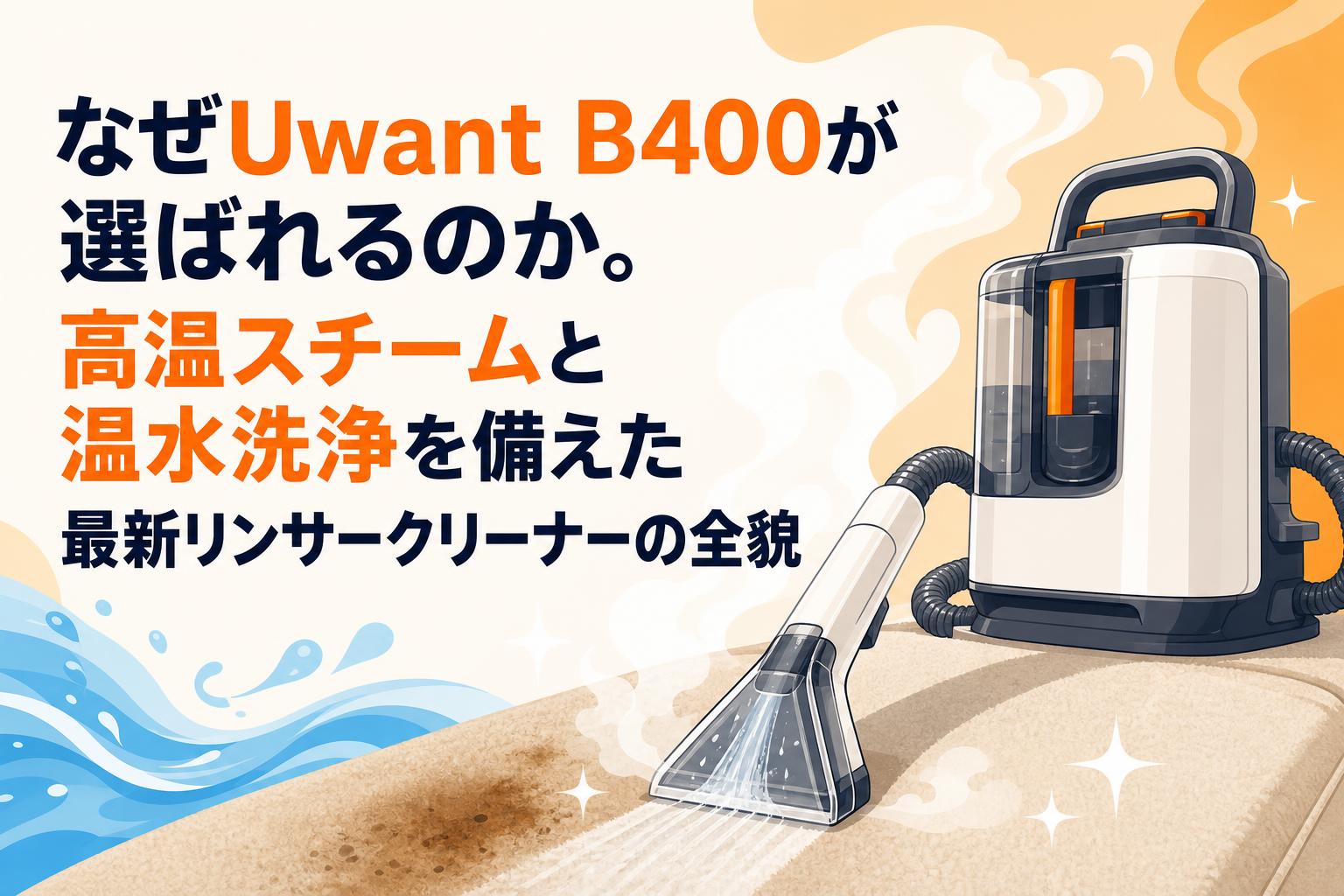 なぜUwant B400が選ばれるのか。高温スチームと温水洗浄を備えた最新