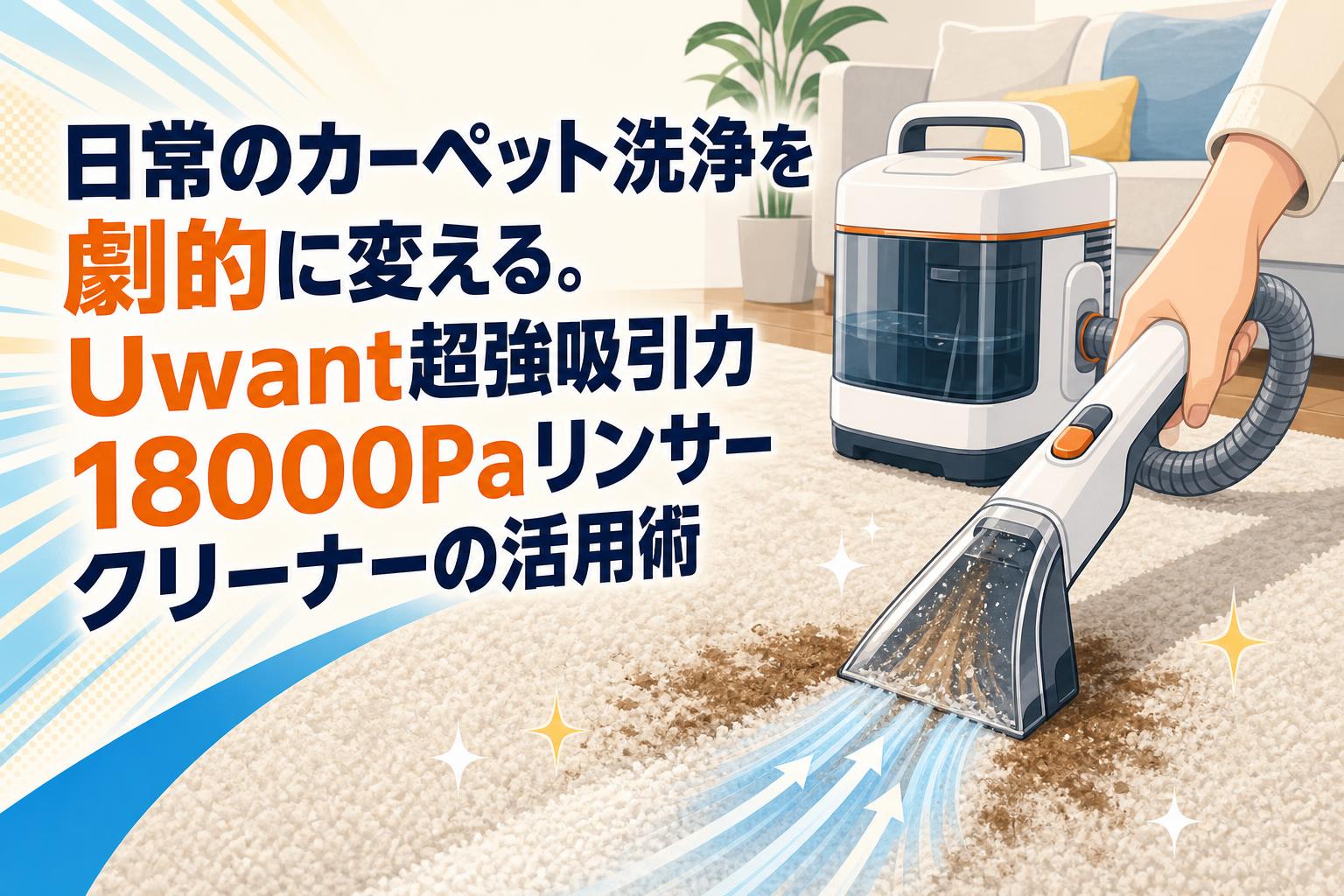 【高吸引18000Pa】UWANT 布製品洗浄機 カーペットクリーナー 車内OK 日常のカーペット洗浄を劇的に変える。Uwant超強吸引力18000Paリンサー