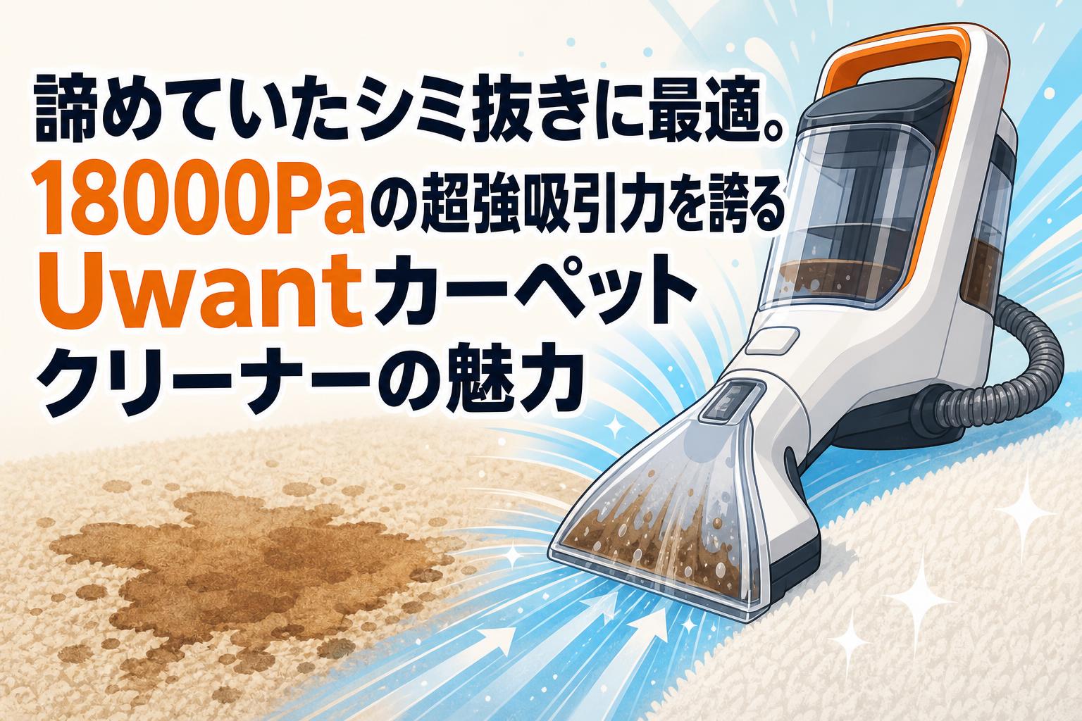 カーペットクリーナー 超強吸引力 カーペット洗浄 染み抜き 水洗い 諦めていたシミ抜きに最適。18000Paの超強吸引力を誇るUwantカーペット