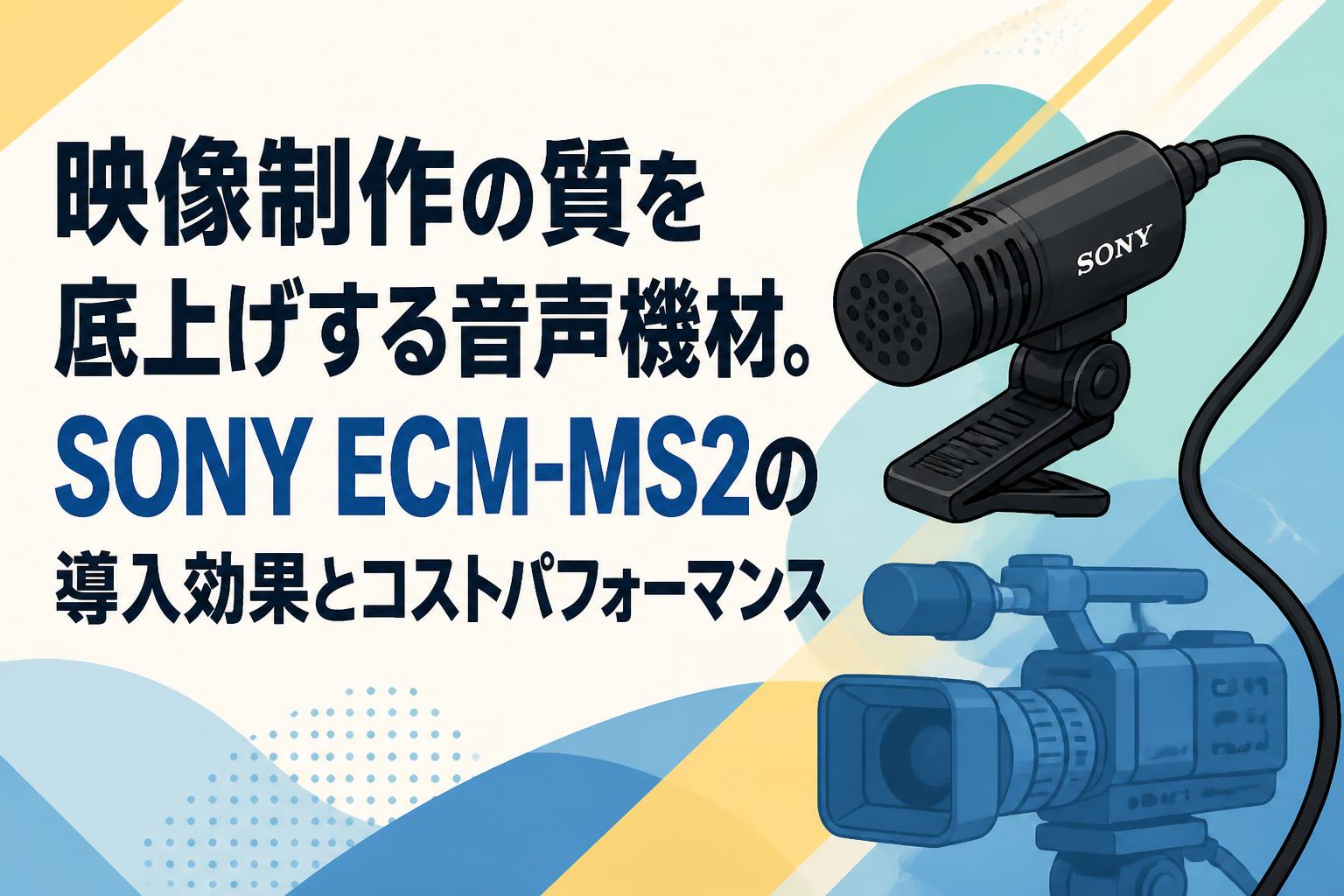 映像制作の質を底上げする音声機材。SONY ECM-MS2の導入効果とコスト