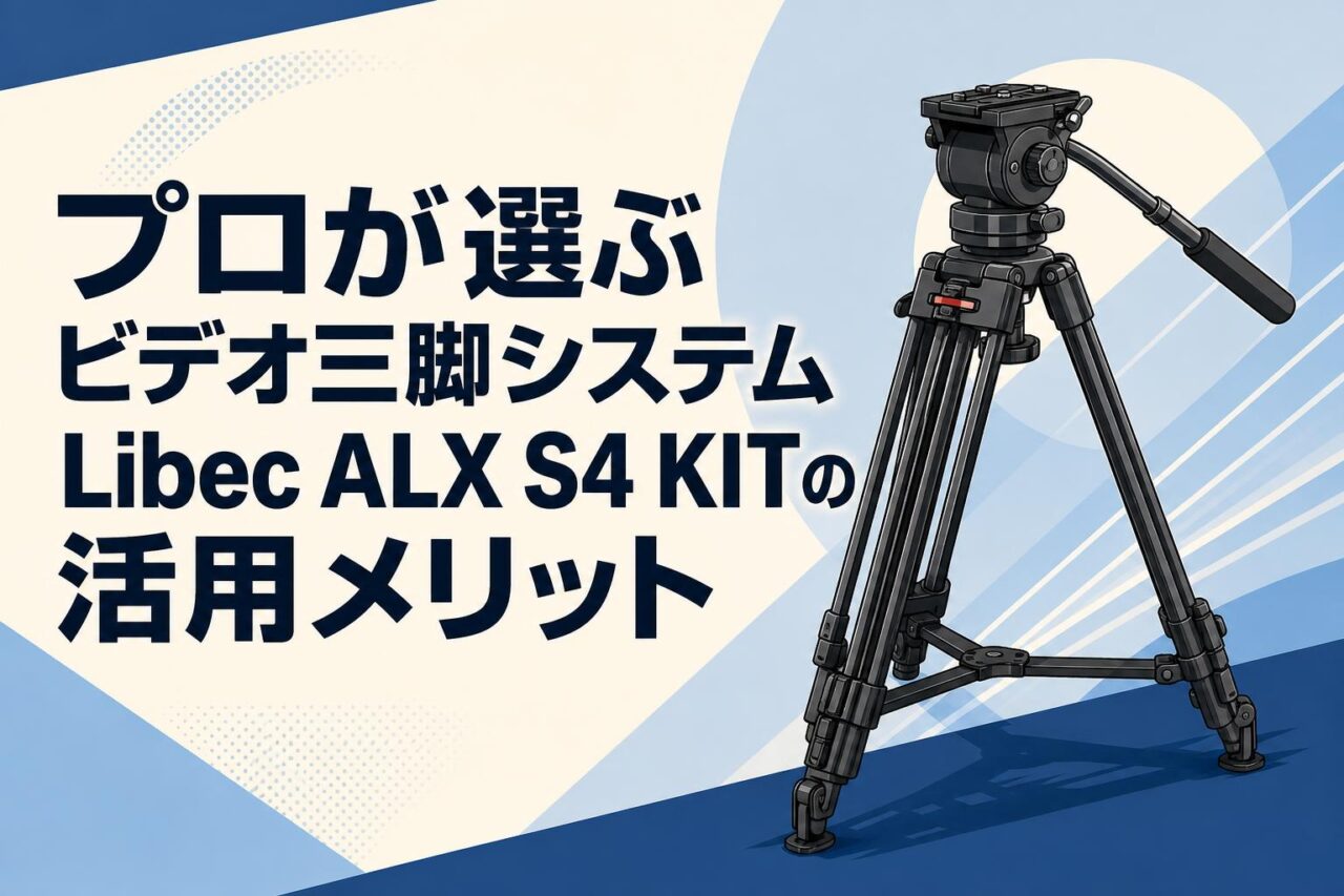 プロが選ぶビデオ三脚システム Libec ALX S4 KITの活用メリット