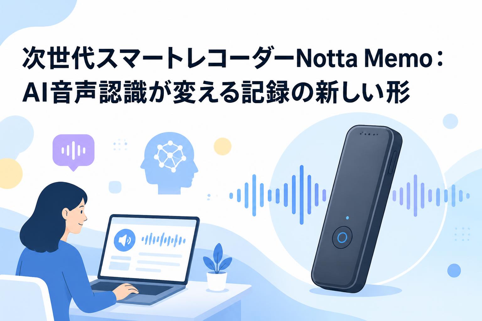 次世代スマートレコーダーNotta Memo：AI音声認識が変える記録の新しい 