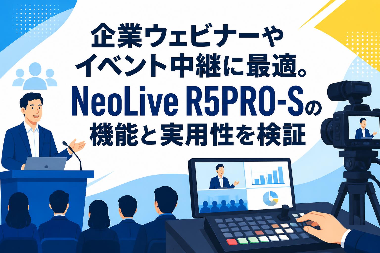 企業ウェビナーやイベント中継に最適。NeoLive R5PRO-Sの機能と実用性