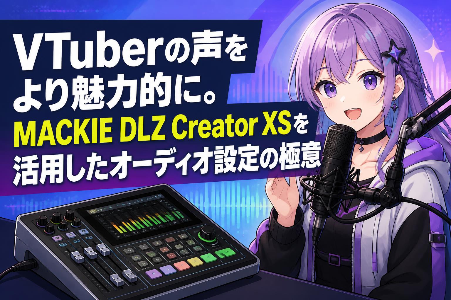 みぃページ VTuberの声をより魅力的に。MACKIE DLZ Creator XSを活用した