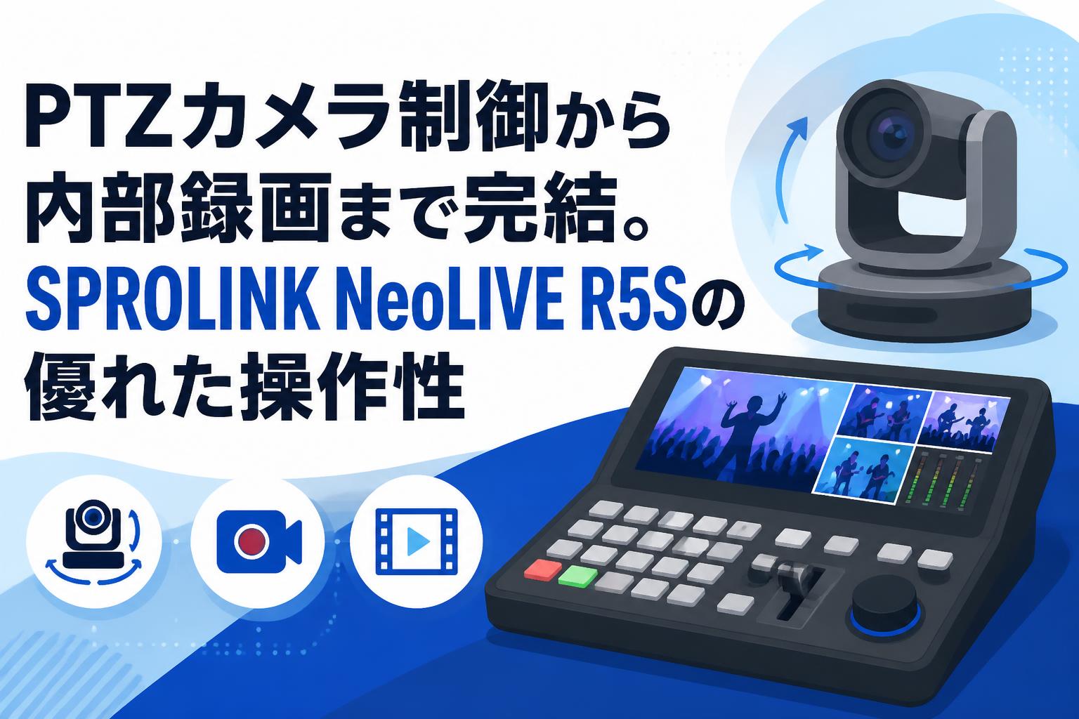 PTZカメラ制御から内部録画まで完結。SPROLINK NeoLIVE R5Sの優れた