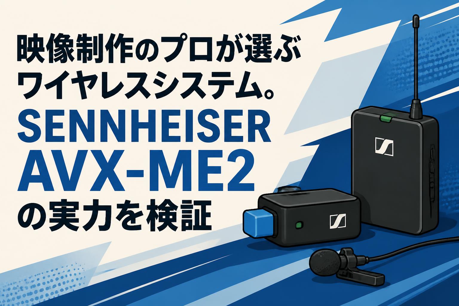 映像制作のプロが選ぶワイヤレスシステム。SENNHEISER AVX-ME2の実力を