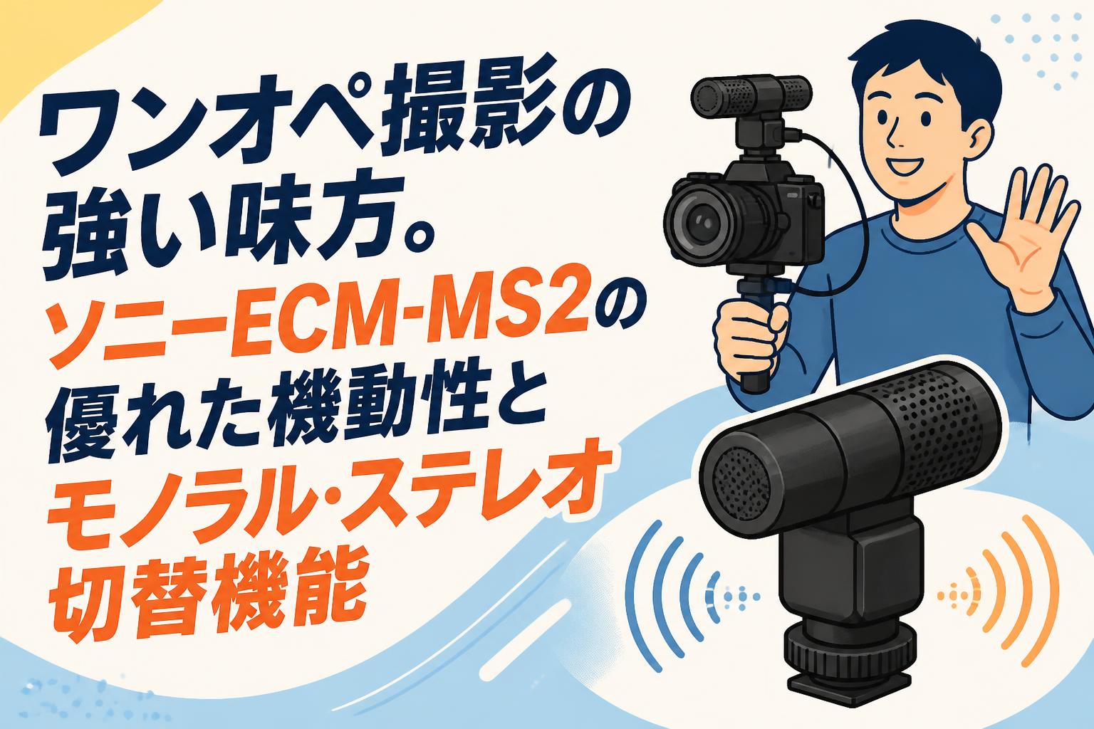 ワンオペ撮影の強い味方。ソニーECM-MS2の優れた機動性とモノラル