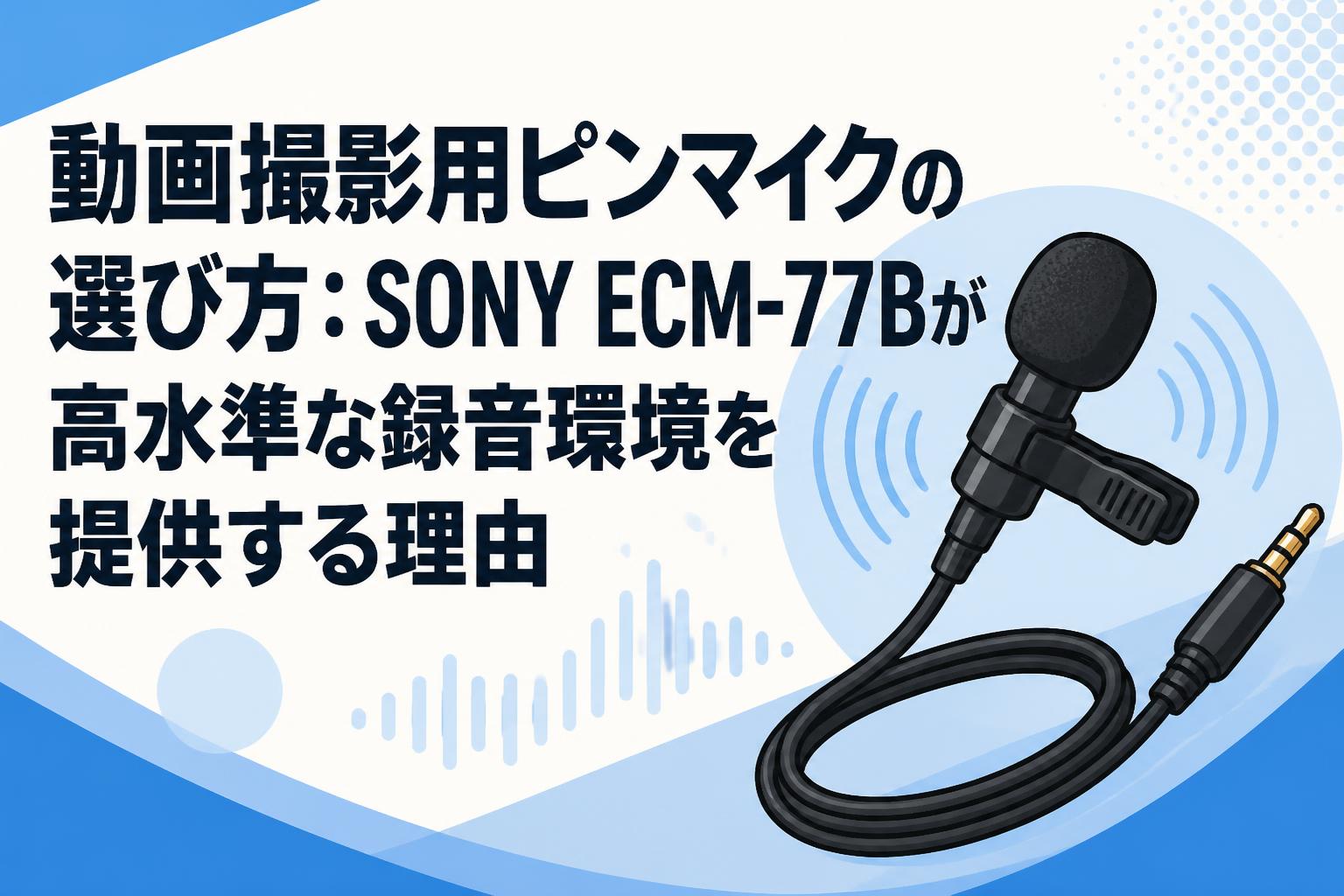 動画撮影用ピンマイクの選び方：SONY ECM-77Bが高水準な録音環境を提供
