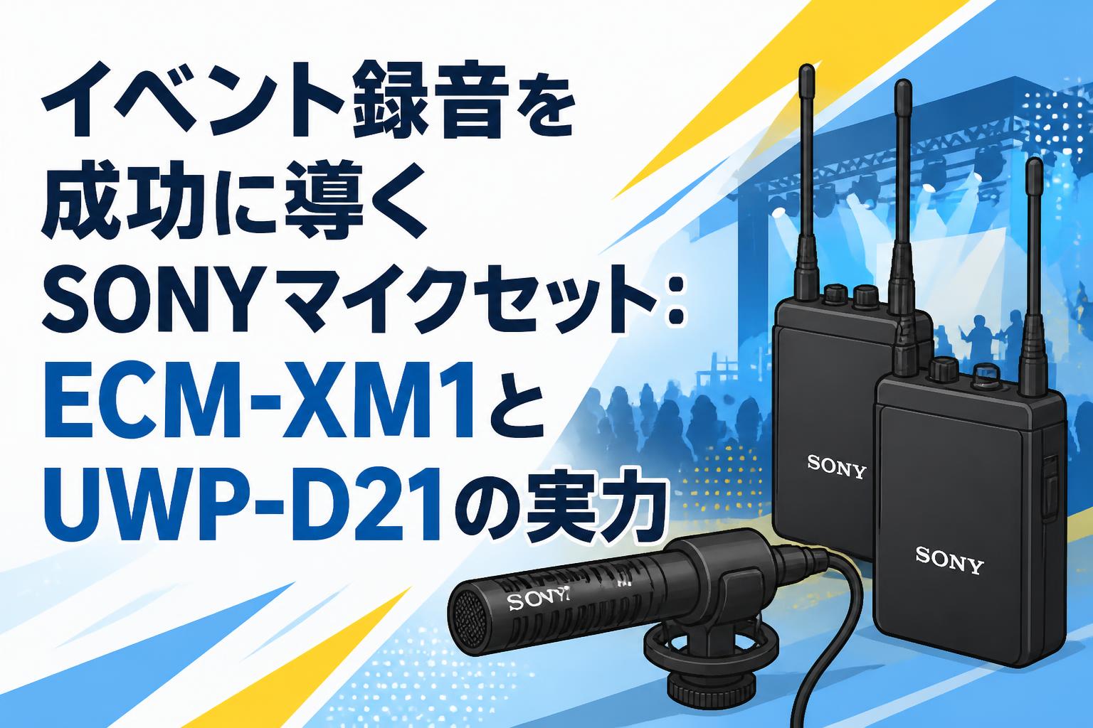 イベント録音を成功に導くSONYマイクセット：ECM-XM1とUWP-D21の実力