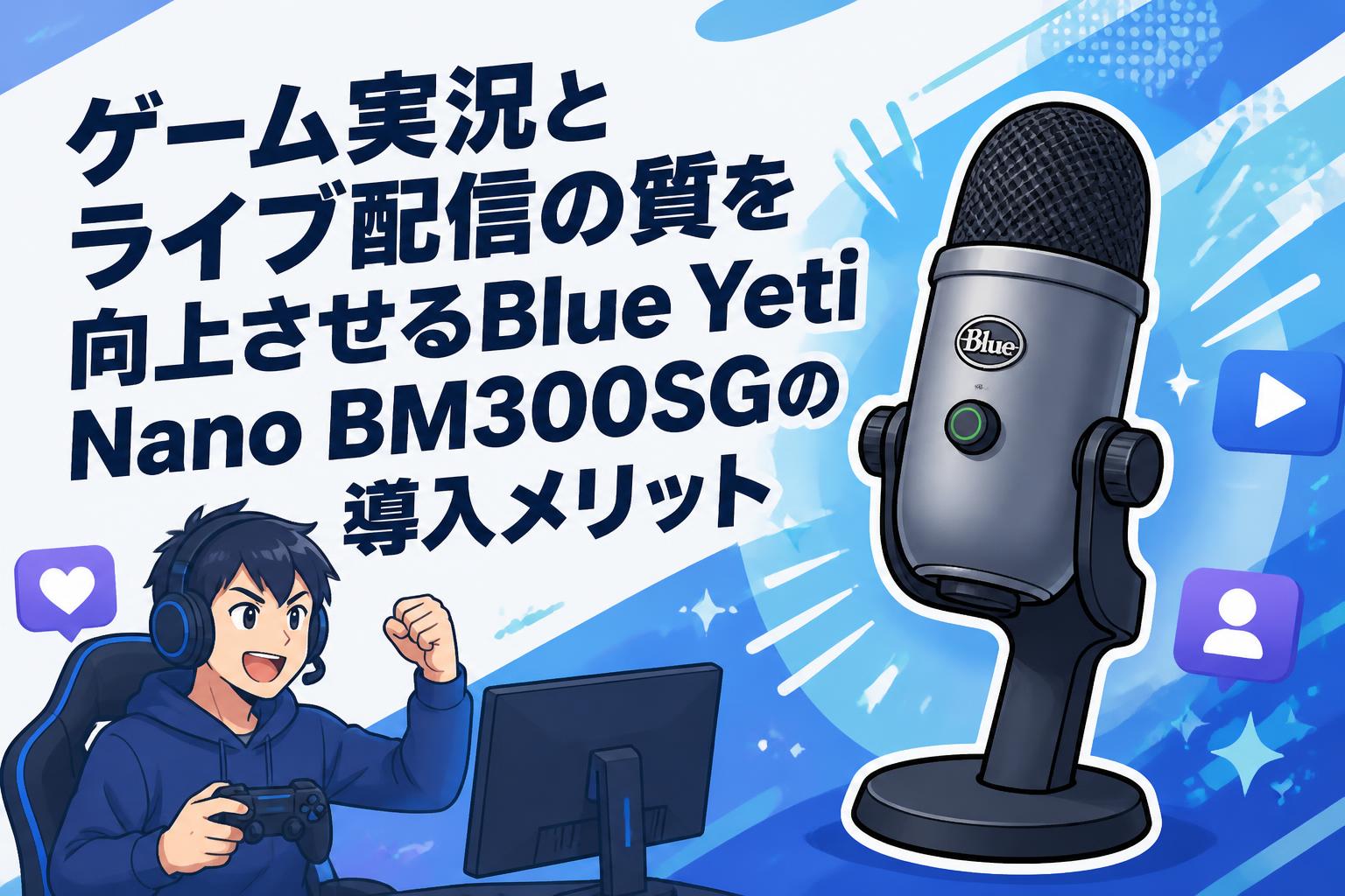 ゲーム実況とライブ配信の質を向上させるBlue Yeti Nano BM300SGの導入