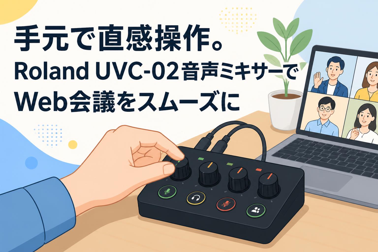手元で直感操作。Roland UVC-02音声ミキサーでWeb会議をスムーズに