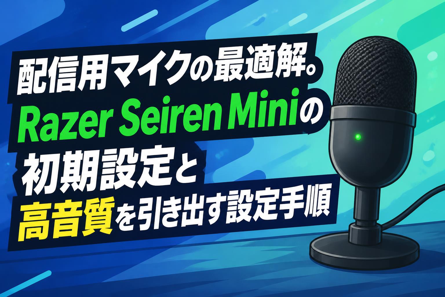 配信用マイクの最適解。Razer Seiren Miniの初期設定と高音質を 